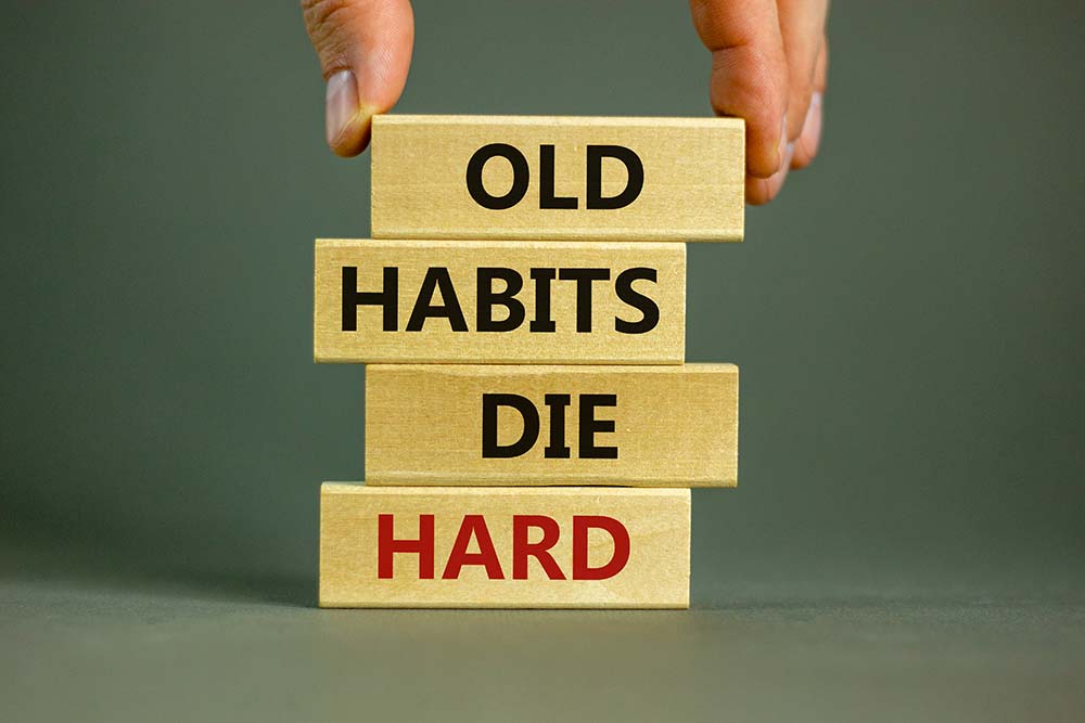 Old Habits Die Hard...How true is that, really