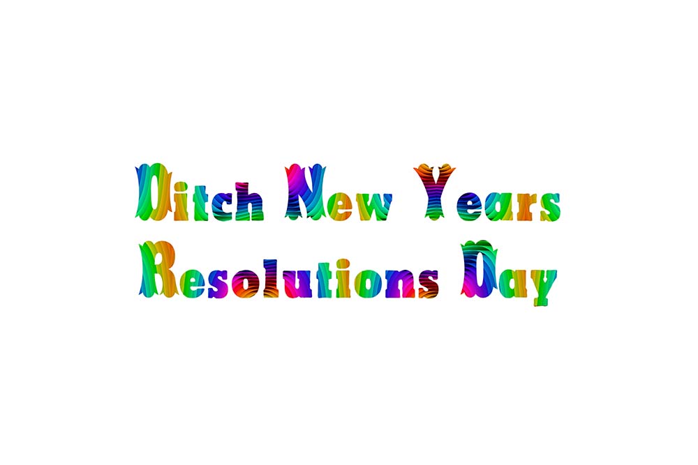 Top 5 Reasons to Ditch Your New Year's Resolutions!